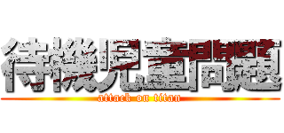 待機児童問題 (attack on titan)