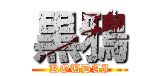 黒鴉 (KOUDAI)