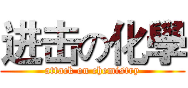 进击の化學 (attack on chemistry)