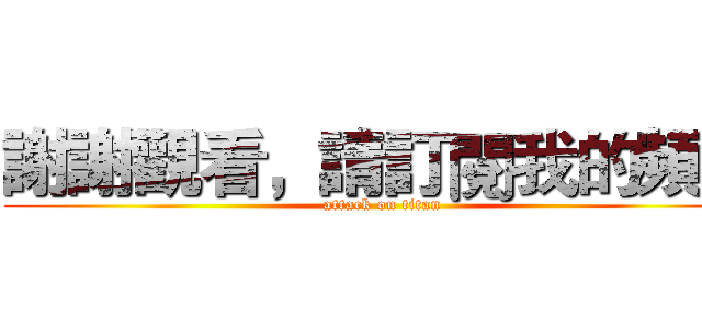 謝謝觀看，請訂閱我的頻道 (attack on titan)
