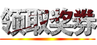 领取奖券 ()