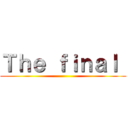 Ｔｈｅ ｆｉｎａｌ  ()