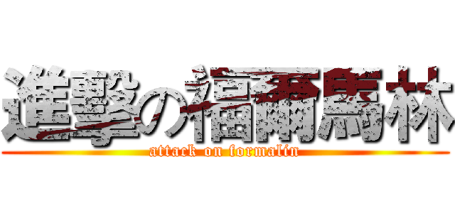 進擊の福爾馬林 (attack on formalin)