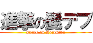 進撃の髭デブ (attack on Higedebu)