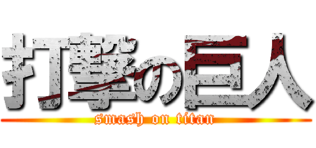 打撃の巨人 (smash on titan)