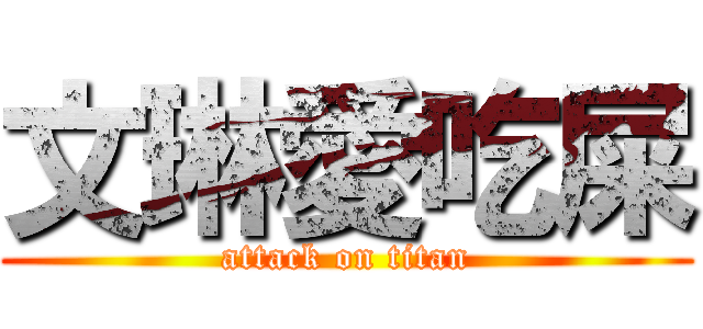 文琳愛吃屎 (attack on titan)