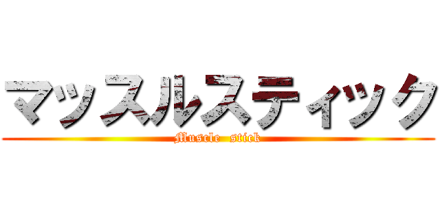 マッスルスティック (Muscle  stick)