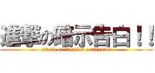 進撃の暗示告白！！ (attack on Implied confession)