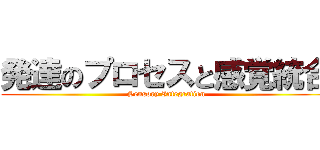 発達のプロセスと感覚統合 (Sensory Integration)