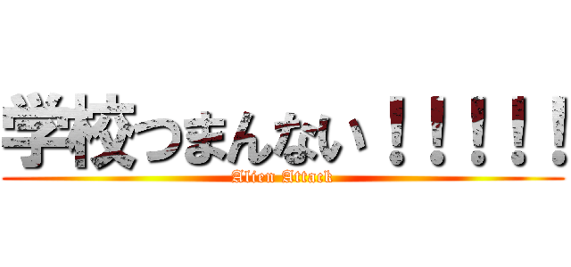 学校つまんない！！！！！ (Alien Attack)
