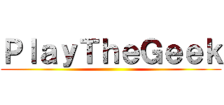 ＰｌａｙＴｈｅＧｅｅｋ ()