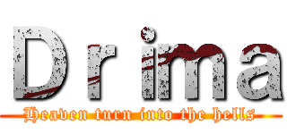 Ｄｒｉｍａ (Heaven turn into the hells)