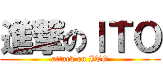 進撃のＩＴＯ (attack on ITO)