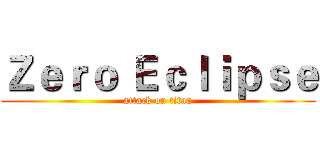 Ｚｅｒｏ Ｅｃｌｉｐｓｅ (attack on titan)