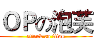 ＯＰの泡芙 (attack on titan)