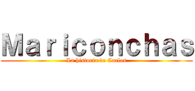Ｍａｒｉｃｏｎｃｈａｓ (La historia de Carlos)