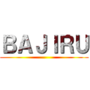 ＢＡＪＩＲＵ ()