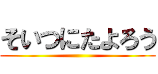 そいつにたよろう ()