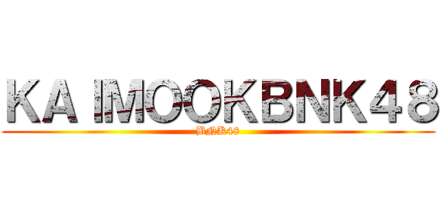 ＫＡＩＭＯＯＫＢＮＫ４８ (BNK48)