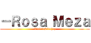 －Ｒｏｓａ Ｍｅｚａ (VioletaSánchez)
