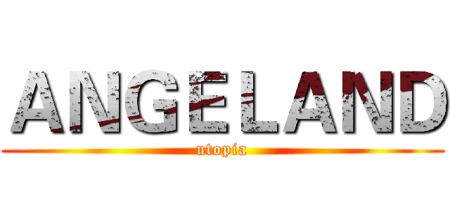 ＡＮＧＥＬＡＮＤ (utopia)