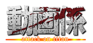 動画係 (attack on titan)