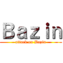 Ｂａｚｉｎ (attack on Bazin)