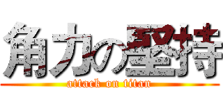 角力の堅持 (attack on titan)