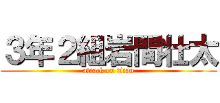 ３年２組岩間壮太 (attack on titan)