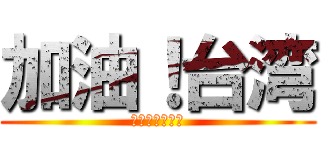 加油！台湾 (がんばれ台湾！)