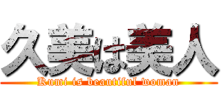 久美は美人 (Kumi is beautiful woman)