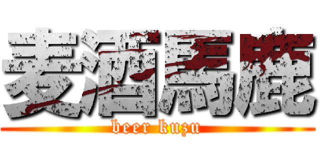 麦酒馬鹿 (beer kuzu)