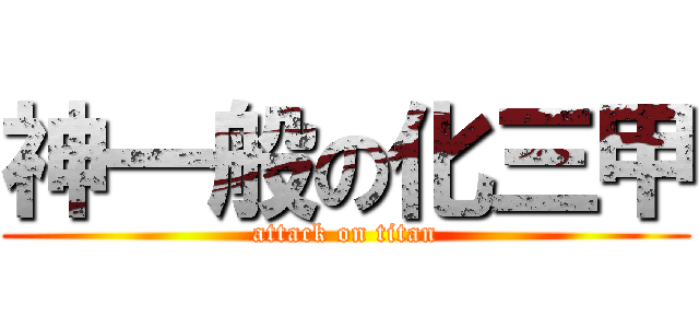 神一般の化三甲 (attack on titan)