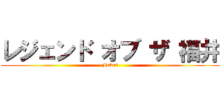 レジェンド オブ ザ 福井 (Fukui)