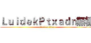 ＬｕｉｄｅｋＰｔｘａｄｎ無糖 (attack on titan)