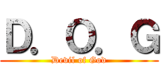 Ｄ．Ｏ．Ｇ (Devil of God)