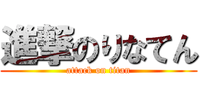 進撃のりなてん (attack on titan)