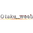 Ｏｔａｋｕ＿ｗｅｅｂ (Otaku_weeb)