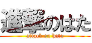 進撃のはた (attack on hata)