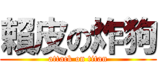 賴皮の炸狗 (attack on titan)