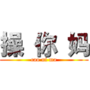 操 你 妈 (cao ni ma)