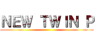 ＮＥＷ ＴＷＩＮ Ｐ ()