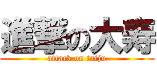 進撃の大寿 (attack on taiju)
