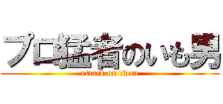 プロ猛者のいも男 (attack on titan)