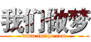 我们做梦 (www.fuliqu.com)