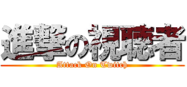 進撃の視聴者 (Attack On Twitch)