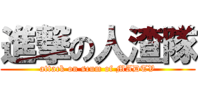 進撃の人渣隊 (attack on scum of MADTV)