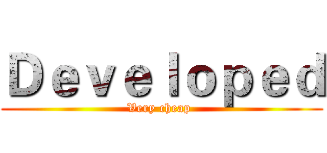 Ｄｅｖｅｌｏｐｅｄ (Very cheap )