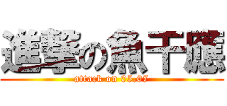 進撃の魚干應 (attack on 05.07)