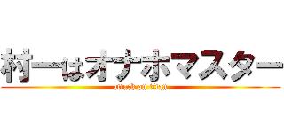 村一はオナホマスター (attack on titan)